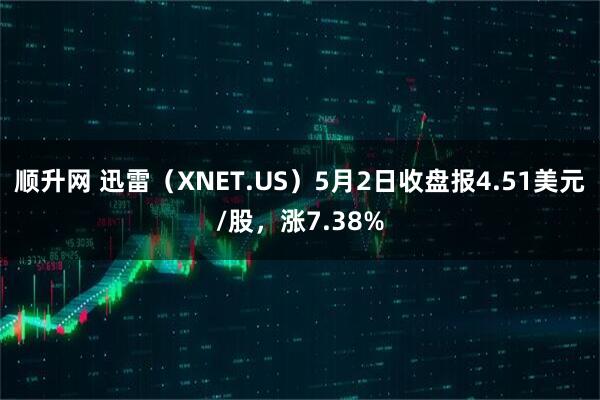 顺升网 迅雷（XNET.US）5月2日收盘报4.51美元/股，涨7.38%